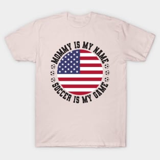 MOMMY IS MY NAME SOCCER IS MY GAME FUNNY SOCCER MOM USA FLAG USA SOCCER AMERICAN FLAG FUNNY SOCCER MOTHER SPORT T-Shirt